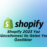 Shopify 2023 Yaz Güncellemesi